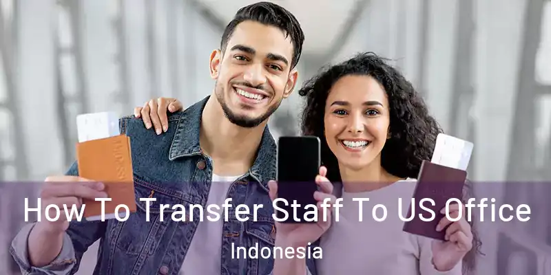  How To Transfer Staff To US Office Indonesia