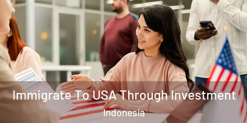  Immigrate To USA Through Investment Indonesia